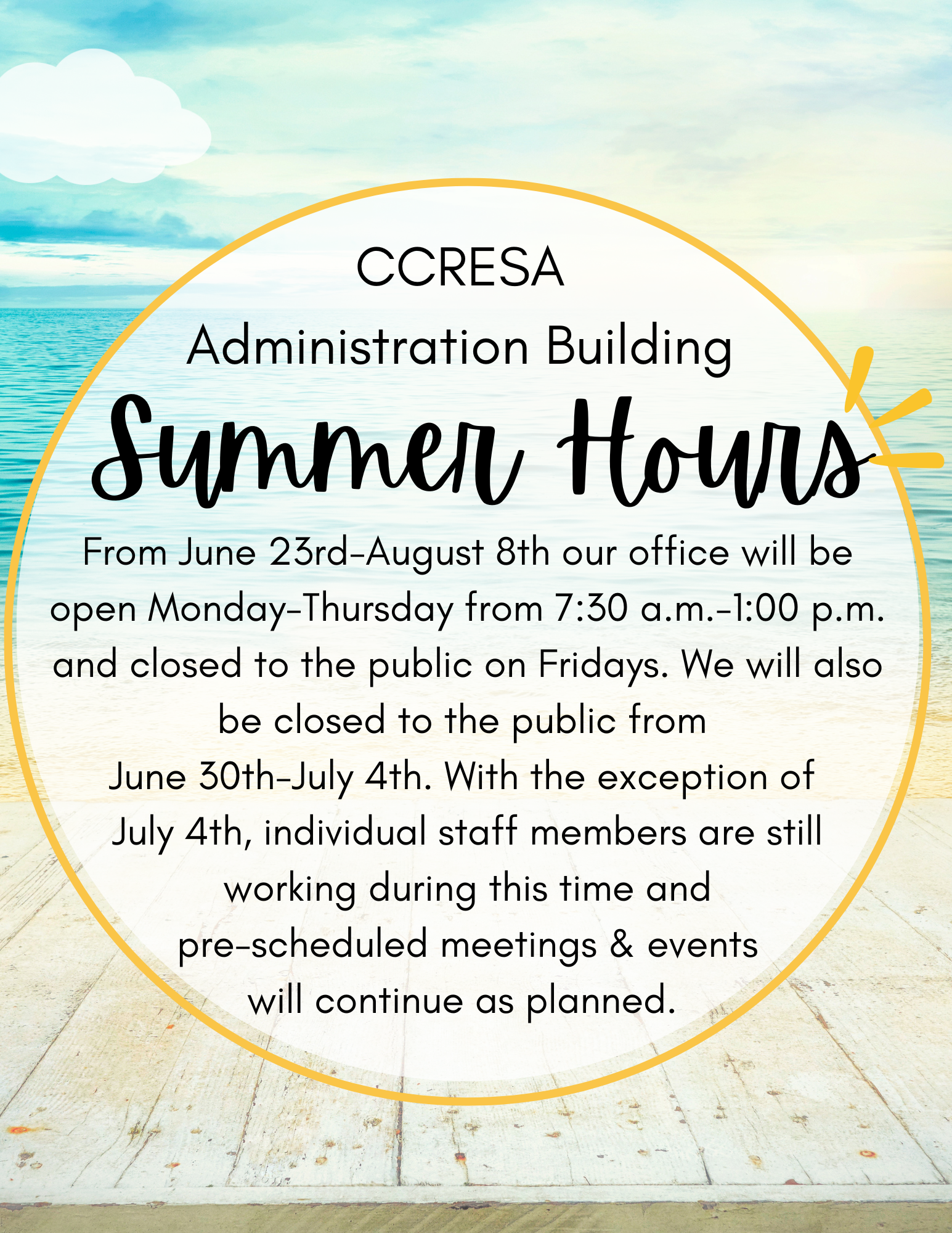 CCRESA Administration Building Summer Hours: From 6/23/25-8/8/25, our office will be open Mon-Thurs from 7:30am-1pm and closed to the public on Fridays. We will also be closed to the public June 30-July4. Staff meetings are still working during this time and pre-scheduled meetings and events will continue as planned.